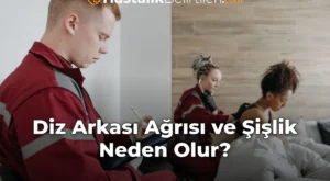 Diz Arkası Ağrısı ve Şişlik Neden Olur?
