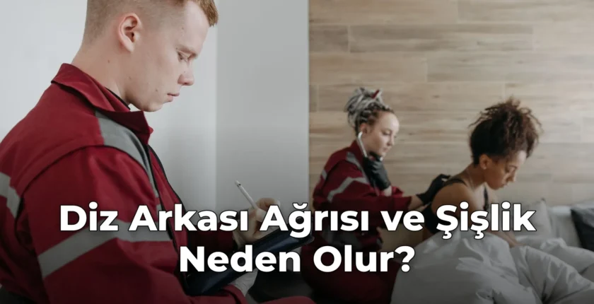 Diz Arkası Ağrısı ve Şişlik Neden Olur?