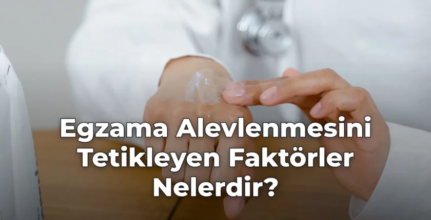 Egzama Alevlenmesini Tetikleyen Faktörler Nelerdir? Egzama Alevlenmesini Tetikleyen Faktörler Nelerdir?
