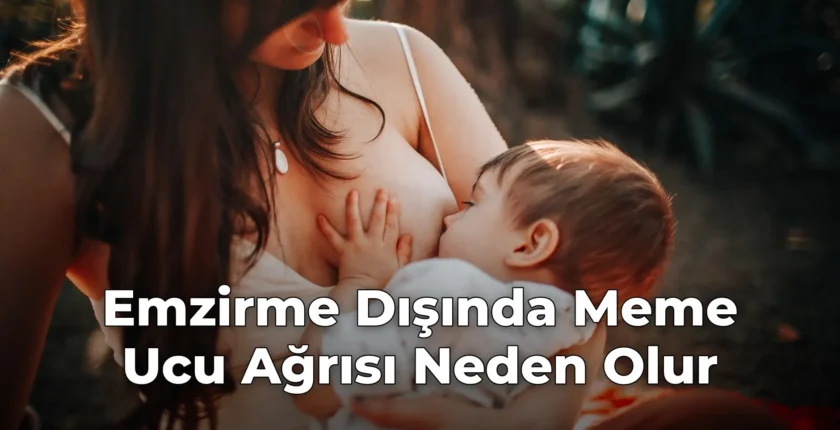 Emzirme Dışında Meme Ucu Ağrısı Neden Olur