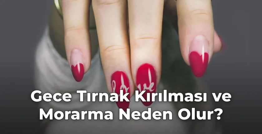 Gece Tırnak Kırılması ve Morarma Neden Olur?
