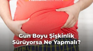 Gün Boyu Şişkinlik Sürüyorsa Ne Yapmalı?