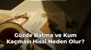 Gözde Batma ve Kum Kaçması Hissi Neden Olur?