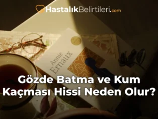 Gözde Batma ve Kum Kaçması Hissi Neden Olur?