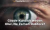 Gözde Kuruluk Neden Olur, Ne Zaman Doktora?