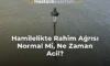 Hamilelikte Rahim Ağrısı Normal Mi, Ne Zaman Acil?