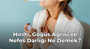 Hırıltı, Göğüs Ağrısı ve Nefes Darlığı Ne Demek?