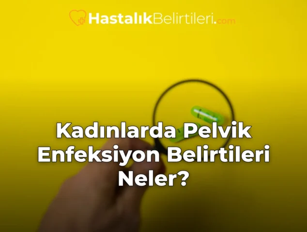 Kadınlarda Pelvik Enfeksiyon Belirtileri Neler?