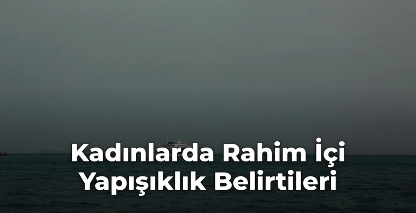 Kadınlarda Rahim İçi Yapışıklık Belirtileri