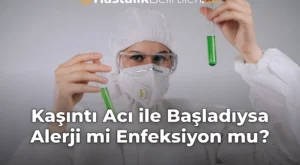 Kaşıntı Acı ile Başladıysa Alerji mi Enfeksiyon mu?