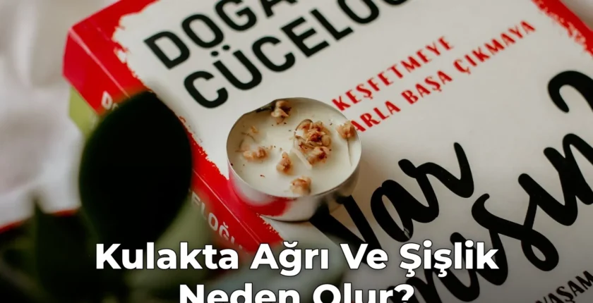 Kulakta Ağrı Ve Şişlik Neden Olur? Kulakta Ağrı Ve Şişlik Neden Olur?