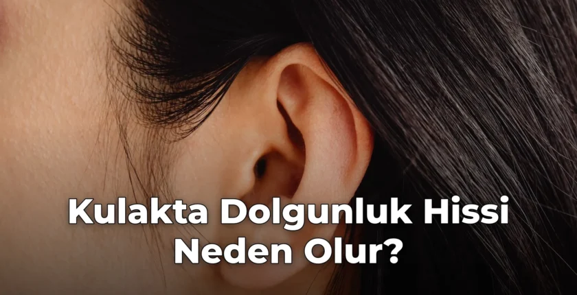 Kulakta Dolgunluk Hissi Neden Olur?