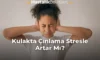 Kulakta Çınlama Stresle Artar Mı?