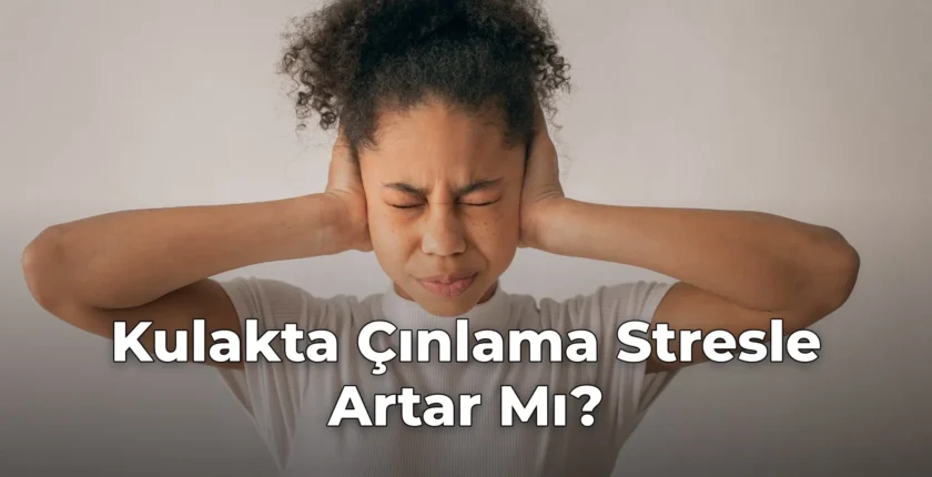 Kulakta Çınlama Stresle Artar Mı?