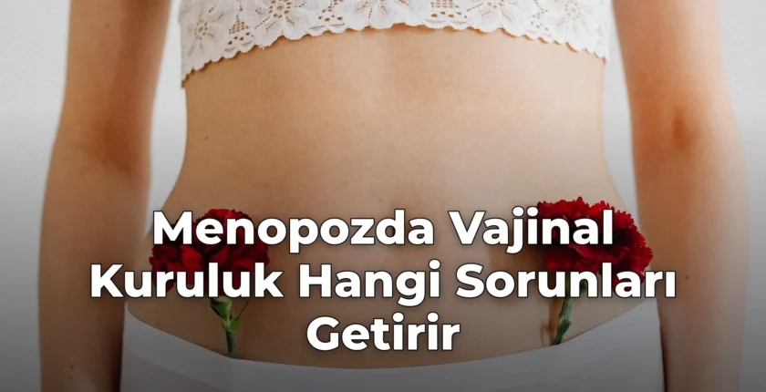 Menopozda Vajinal Kuruluk Hangi Sorunları Getirir