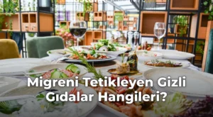 Migreni Tetikleyen Gizli Gıdalar Hangileri?