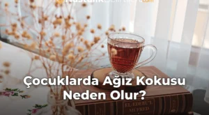Çocuklarda Ağız Kokusu Neden Olur?