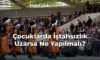 Çocuklarda İştahsızlık Uzarsa Ne Yapılmalı?
