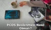 PCOS Beslenmesi Nasıl Olmalı? PCOS Beslenmesi Nasıl Olmalı?