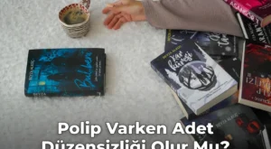 Polip Varken Adet Düzensizliği Olur Mu?