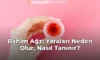 Rahim Ağzı Yaraları Neden Olur, Nasıl Tanınır? Rahim Ağzı Yaraları Neden Olur, Nasıl Tanınır?