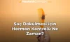 Saç Dökülmesi için Hormon Kontrolü Ne Zaman? Saç Dökülmesi için Hormon Kontrolü Ne Zaman?