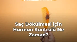 Saç Dökülmesi için Hormon Kontrolü Ne Zaman?
