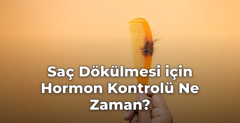 Saç Dökülmesi için Hormon Kontrolü Ne Zaman?