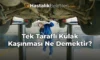 Tek Taraflı Kulak Kaşınması Ne Demektir? Tek Taraflı Kulak Kaşınması Ne Demektir?